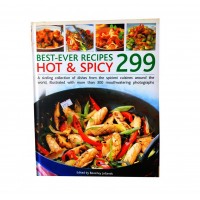 299 Best Ever Hot & Spicy Recipes: A Sizzling Collection Of Dishes From The Spiciest Cuisines Around The World Illustrated With More Than 300 Mouthwatering Photographs