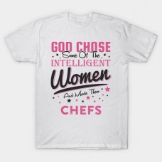 God choose some of the intelligent women and made them chefs/ Branded Female Chefs T-shirt