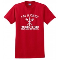 I'M A CHEF I'M HERE TO FEED YOUR ASS, NOT KISS IT Red Custom Chef T shirt